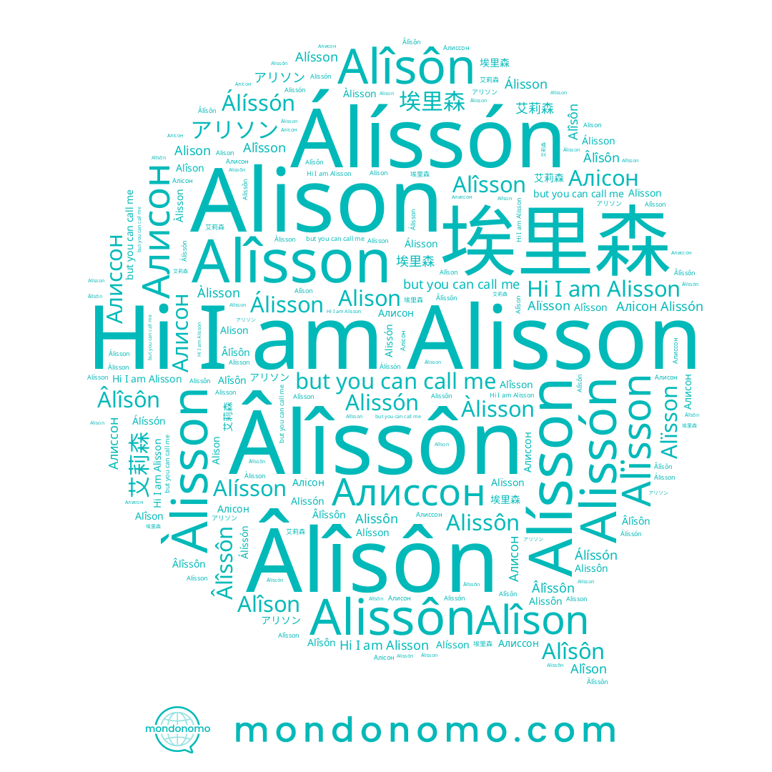 name Alîsson, name Alissón, name Àlisson, name Âlîssôn, name Алиссон, name 埃里森, name Álíssón, name Alîson, name Alisson, name Alïsson, name Alîsôn, name アリソン, name Âlîsôn, name Alísson, name 艾莉森, name Алисон, name Alissôn, name Álisson, name Alison, name Алісон