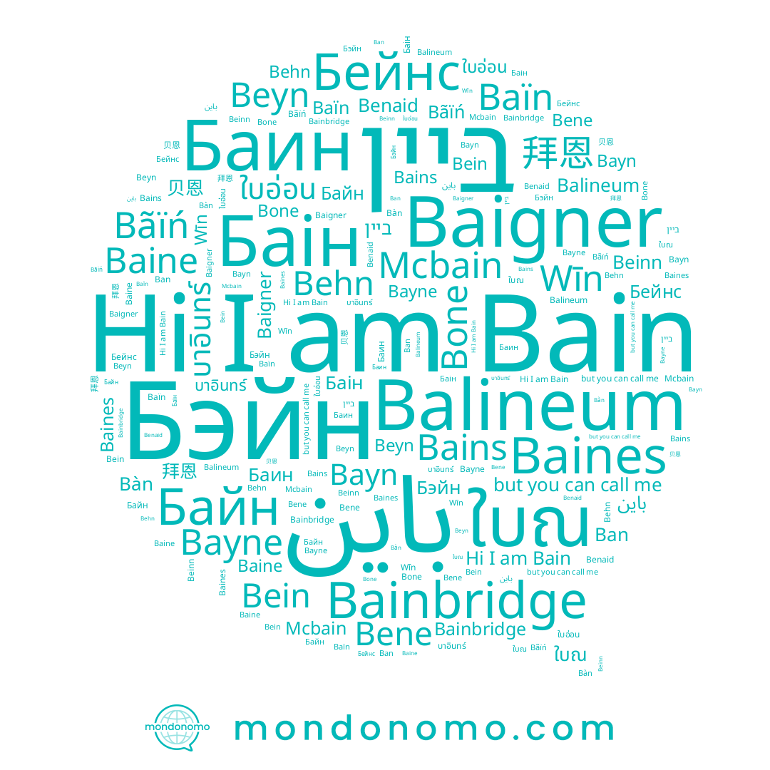 name Baigner, name Bainbridge, name Balineum, name Bayn, name Байн, name Benaid, name Ban, name ใบอ่อน, name Baine, name Bone, name Beyn, name Bayne, name Баін, name 贝恩, name Bene, name باين, name Wīn, name Bain, name Baines, name Bein, name ใบณ, name บาอินทร์, name ביין, name Baïn, name Mcbain, name 拜恩, name Баин, name Bãïń, name Bains, name Behn, name Бейнс