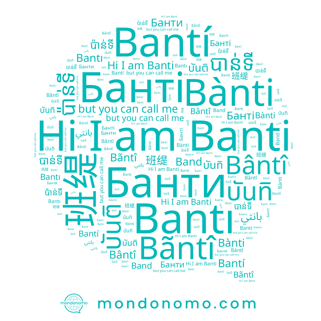 name Bãntî, name Банті, name บันทิ, name Bantí, name បាន់ទី, name Banti, name ប៉ាន់ទី, name Bântî, name بانتي, name 班缇, name Band, name บันติ, name Bànti, name Bantı