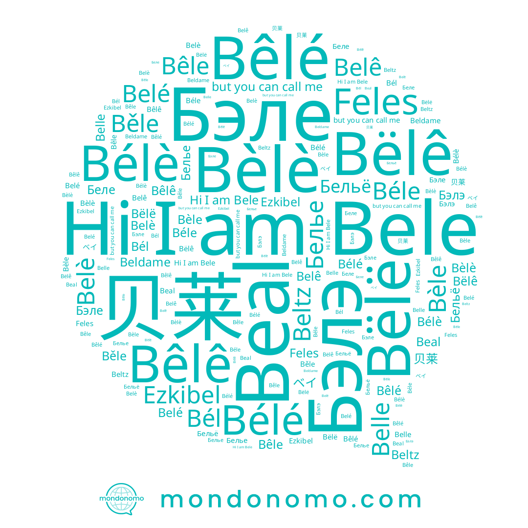 name Bêlê, name Beldame, name Beal, name Бельё, name ベイ, name Белье, name Bele, name Belè, name Belé, name Bêlé, name Bélé, name Feles, name Bêle, name Bèlè, name Belle, name Bèle, name Bélè, name Ezkibel, name Beltz, name Bëlë, name Бэлэ, name Беле, name Béle, name Бэле, name 贝莱, name Bél, name Bëlê, name Běle