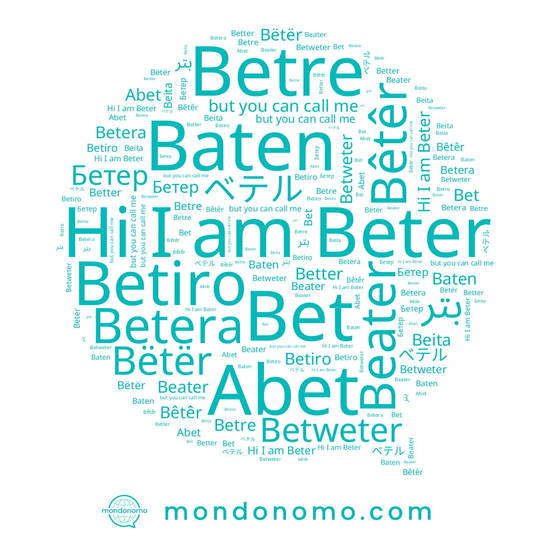 name Betiro, name Бетер, name Beater, name Bëtër, name Betweter, name Beter, name Bêtêr, name Baten, name Bet, name Better, name Betera, name Beita, name ベテル, name Betre, name Abet