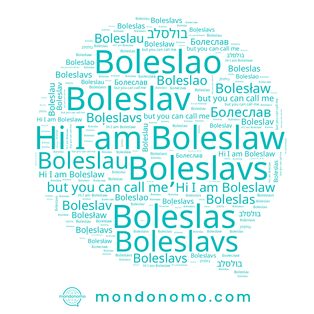 name Boleslau, name Болеслав, name Boļeslavs, name Boleslaw, name Bolesław, name Boleslav, name Boleslao, name Boleslas, name בולסלב, name Boleslavs