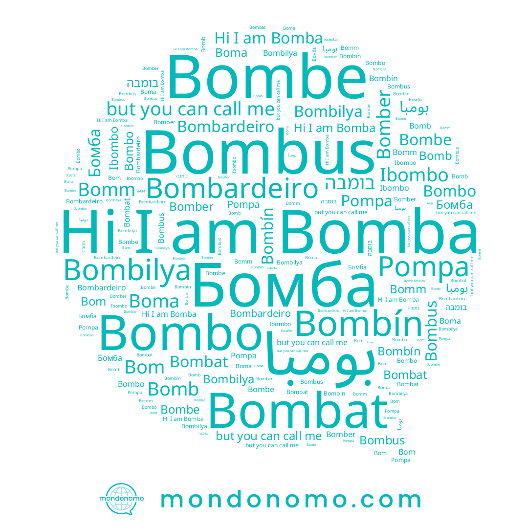 name Bomber, name Bombilya, name Bombo, name Boma, name Bombat, name Ibombo, name בומבה, name Pompa, name Bom, name Bomba, name Бомба, name Bomb, name Bomm, name بومبا, name Bombardeiro, name Bombín, name Bombe