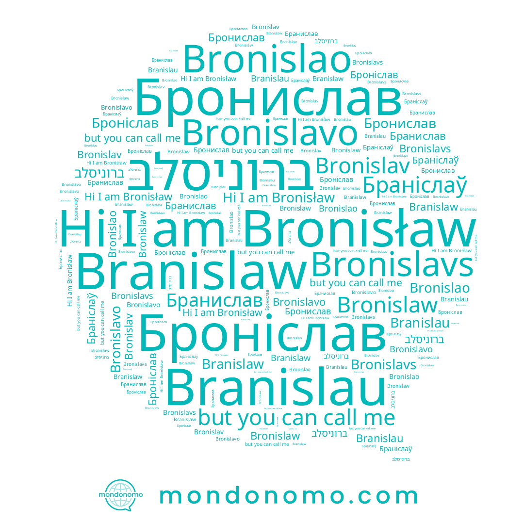 name Bronislavo, name Branislaw, name Бранислав, name Бронислав, name Bronislav, name Bronislavs, name Bronislaw, name Bronislao, name ברוניסלב, name Броніслав, name Браніслаў, name Branislau, name Bronisław