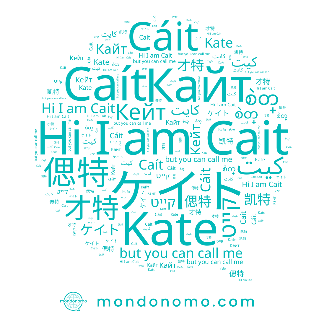 name Cait, name ケイト, name Cáit, name Кайт, name Kate, name Caít, name كايت, name 偲特, name 才特, name 凯特, name كيت, name စဲတ္, name Кейт, name קייט