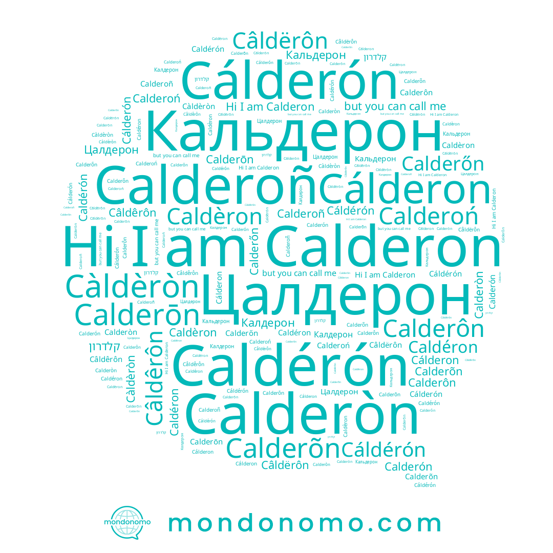 name Calderon, name Câldêrôn, name Calderõn, name Caldéron, name Caldérón, name Cálderón, name Cálderon, name Calderoñ, name Càldèròn, name קלדרון, name Calderòn, name Câldërôn, name Cáldérón, name Caldèron, name Калдерон, name Calderón, name Кальдерон, name Calderoń, name Calderôn, name Calderőn, name Calderōn, name Цалдерон
