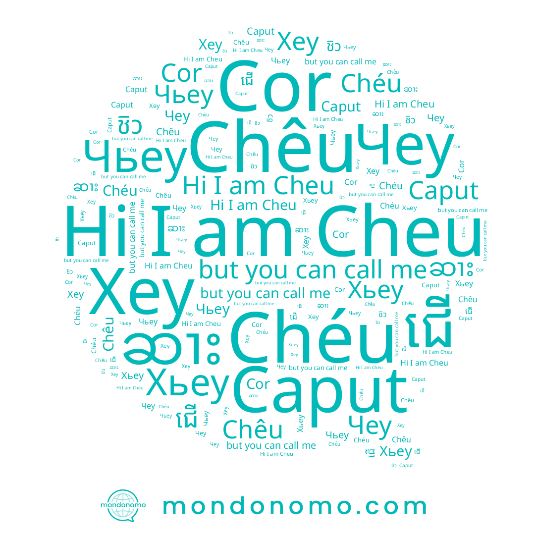 name Cor, name Cheu, name ชิว, name Хеу, name ជើ, name Chéu, name Caput, name ဆၢး, name Chêu, name Хьеу, name Чеу, name Чьеу
