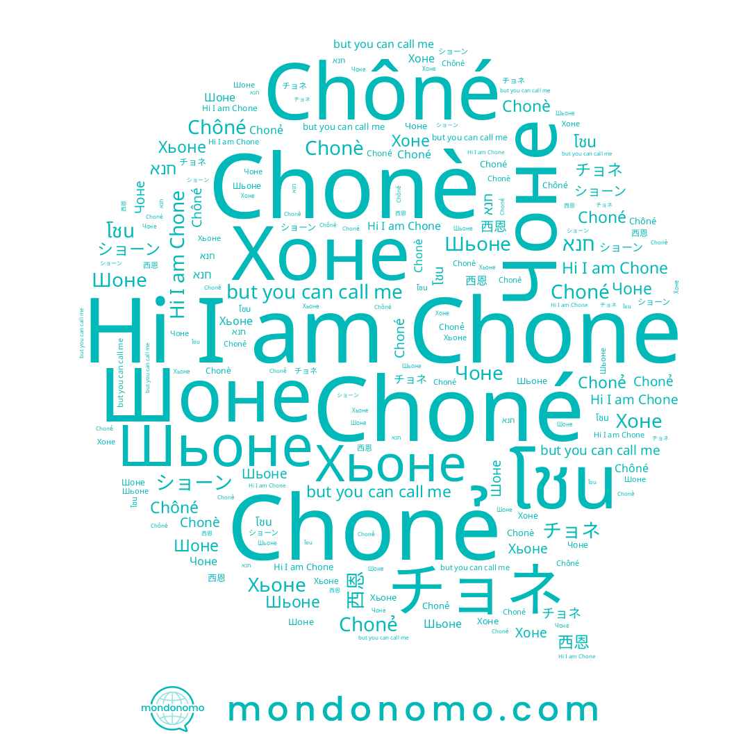 name Chonẻ, name Chone, name Хоне, name Choné, name チョネ, name 西恩, name חנא, name ショーン, name Чоне, name Chôné, name Шоне, name Шьоне, name โชน, name Хьоне, name Chonè