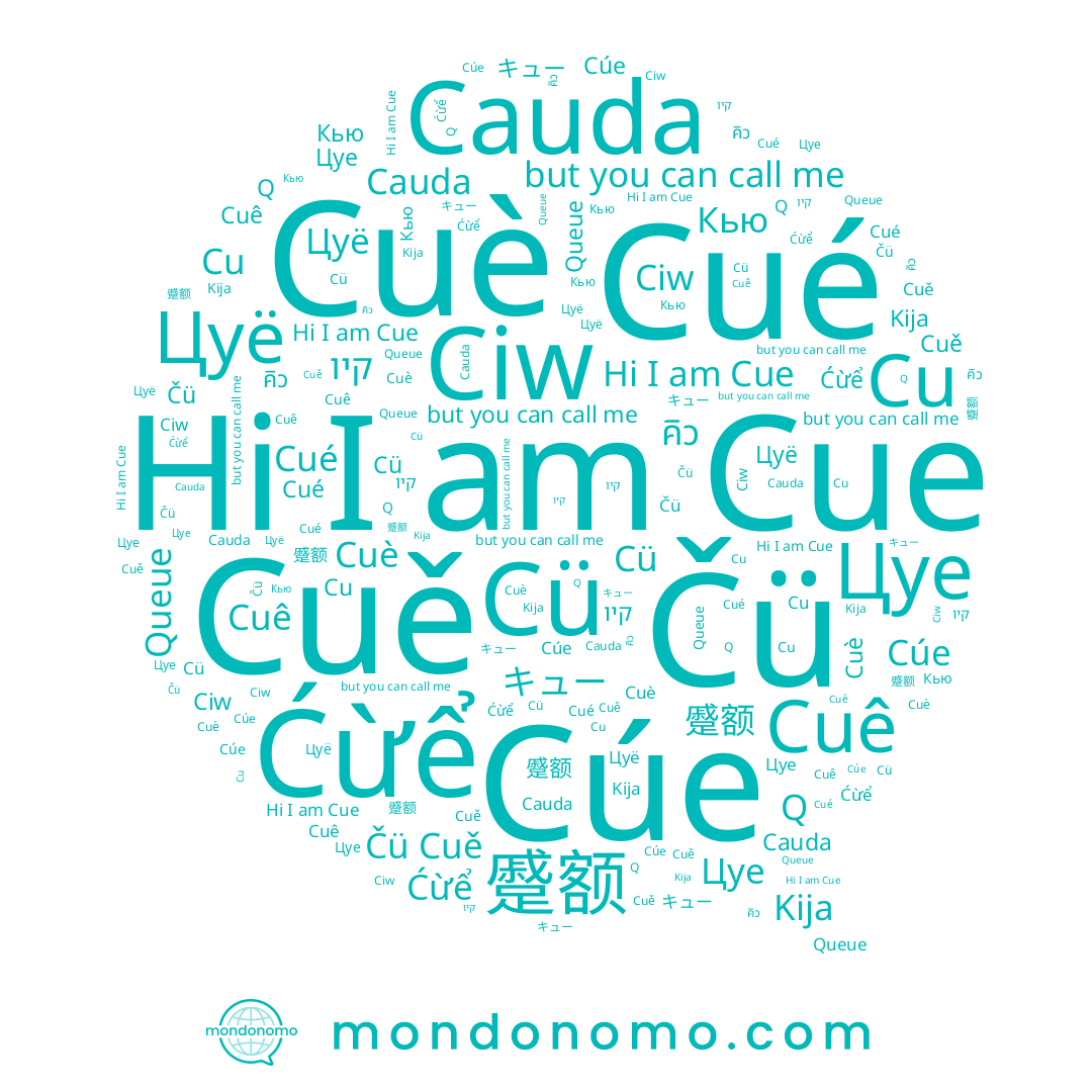 name Čü, name Kija, name キュー, name Ćừể, name Cué, name Цуё, name Cue, name Cuê, name Cü, name 蹙额, name Cuè, name Cúe, name Cauda, name Q, name Cuě, name Цуе