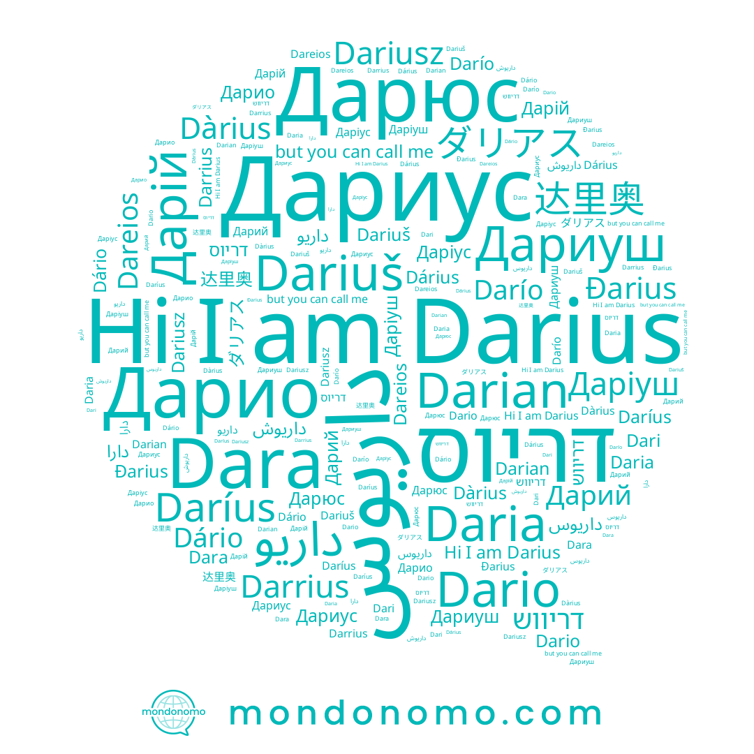 name Darío, name Dário, name Dari, name Dareios, name Дарій, name Đarius, name Дарюс, name Даріуш, name Daríus, name Dario, name Дарий, name Дариуш, name Darius, name Dárius, name Darrius, name دارا, name דריוס, name Dariusz, name Даріус, name ダリアス, name داريوس, name داريو, name Дариус, name Dàrius, name Daria, name Dariuš, name 达里奥, name Дарио, name Dara, name Darian, name داریوش