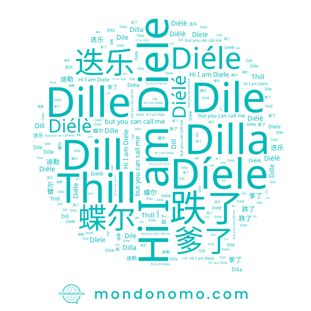 name Diélé, name 跌了, name Dilla, name 昳玏, name Díele, name 蝶尔, name Dile, name Diéle, name Dill, name Thill, name Diélè, name 爹了, name 迭乐, name Diele, name Dille