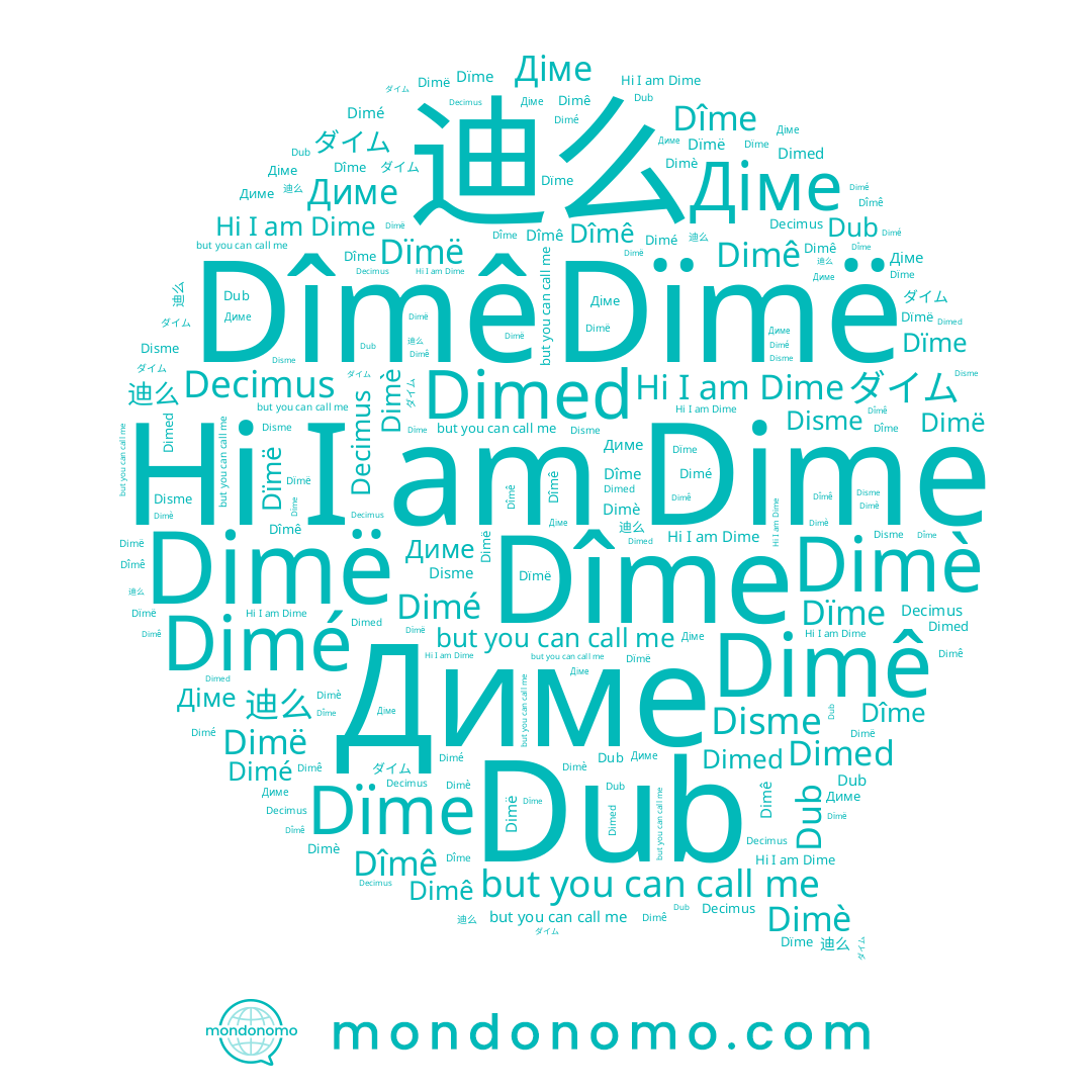 name Dimé, name Dime, name Діме, name 迪么, name Decimus, name Dimë, name Dub, name Dimê, name Диме, name Dimè, name ダイム, name Dîmê, name 旳麽, name Dïme, name Dïmë, name Dîme