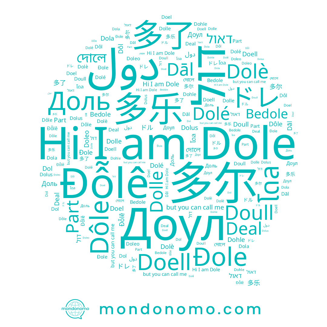 name দোলে, name Dol, name Đỗlê, name ドレ, name Доул, name Dolus, name Doell, name Doleo, name دول, name Part, name Doull, name דול, name 多乐, name Dôl, name Dolle, name 多了, name Dole, name Доль, name Dāl, name Dolé, name Doel, name โดล, name Dolè, name Deal, name Dohle, name 多尔, name Bedole, name Dola, name Dôle