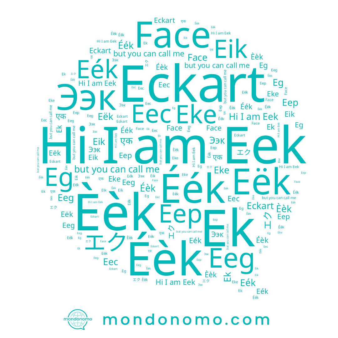 name Eec, name एक, name Eckart, name エク, name Eg, name Eep, name Eeg, name Eke, name Eek, name Ээк, name Ek, name Face, name Eik