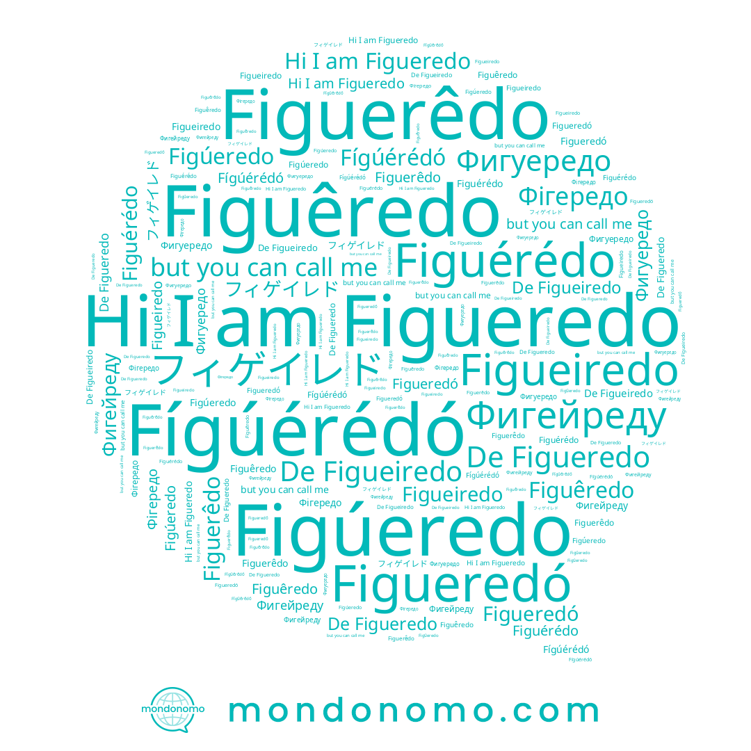 name Figueredó, name Figueredo, name Fígúérédó, name Figuerêdo, name Figúeredo, name Фігередо, name Figuêredo, name フィゲイレド, name Фигейреду, name Figueiredo, name Figuérédo, name Фигуередо