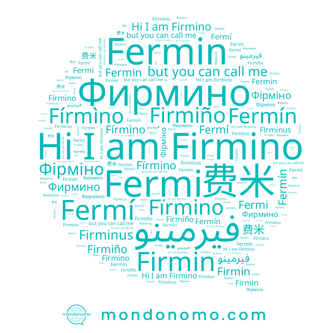 name Fermi, name Fïrmino, name Fermín, name Фірміно, name Fermin, name Fírmìno, name Firmino, name Firmiño, name Fermí, name Firminus, name Firmin, name 费米