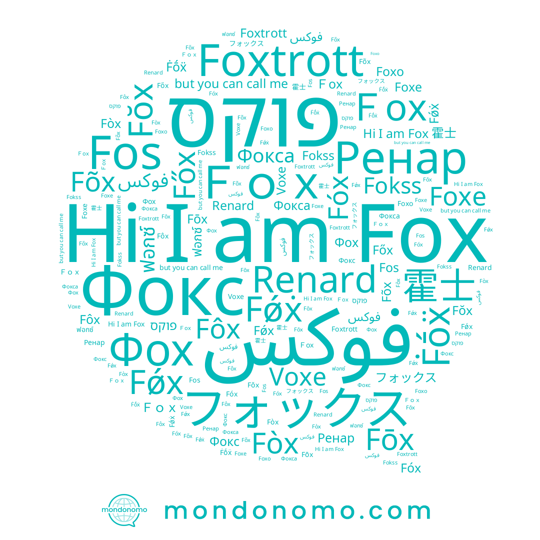name Fŏx, name Foxe, name Fǿx, name Fokss, name 霍士, name フォックス, name فوكس, name Fōx, name פוקס, name Фокс, name Fôx, name Фох, name Fos, name Voxe, name Fõx, name Ḟṓẍ, name Fǿẋ, name Fòx, name Ｆox, name Ренар, name فوکس, name Főx, name Renard, name Fox, name Fóx