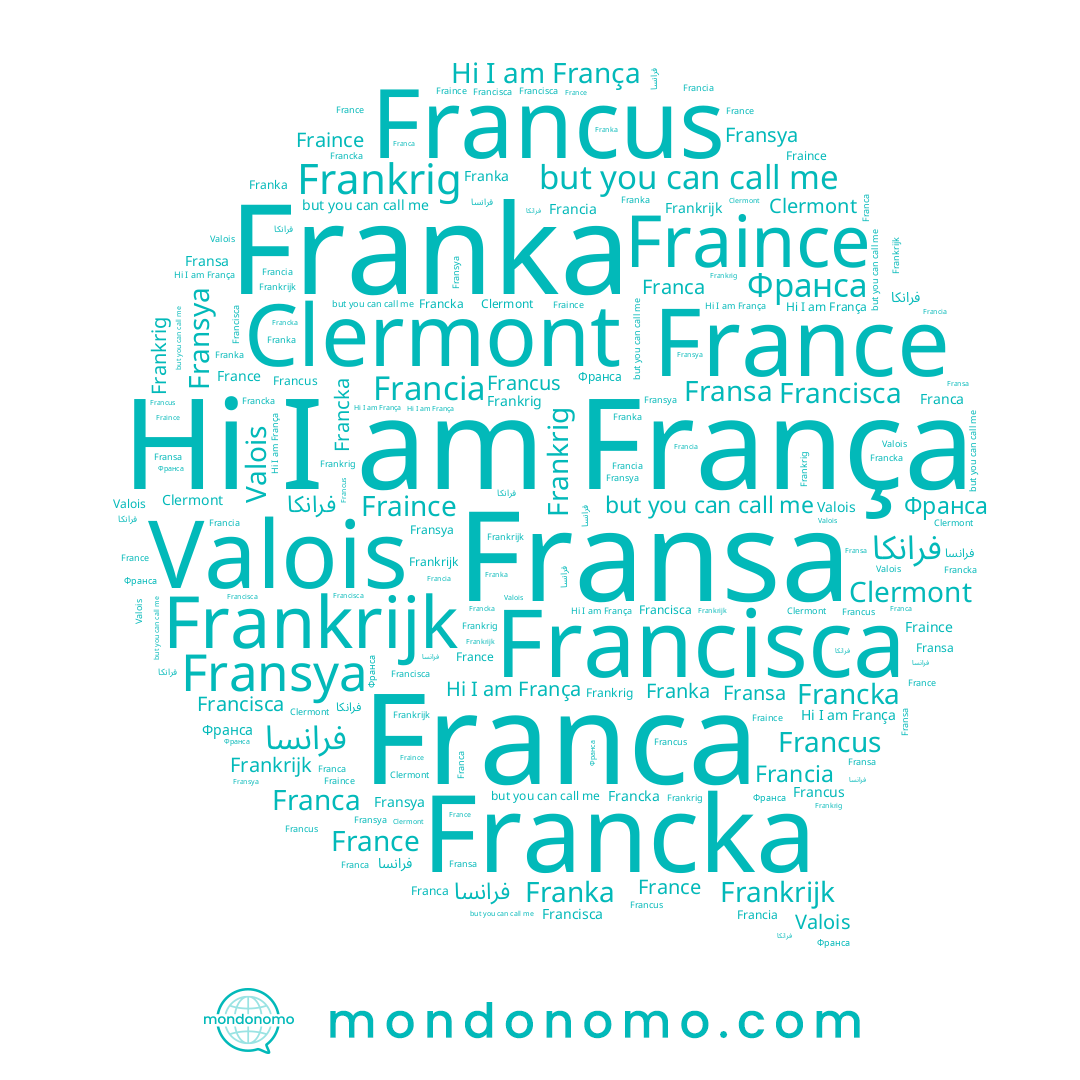 name Fransya, name Francka, name Fraince, name Clermont, name Francus, name France, name Франса, name فرانكا, name Francia, name Franca, name França, name Valois, name Francisca, name Fransa, name Franka