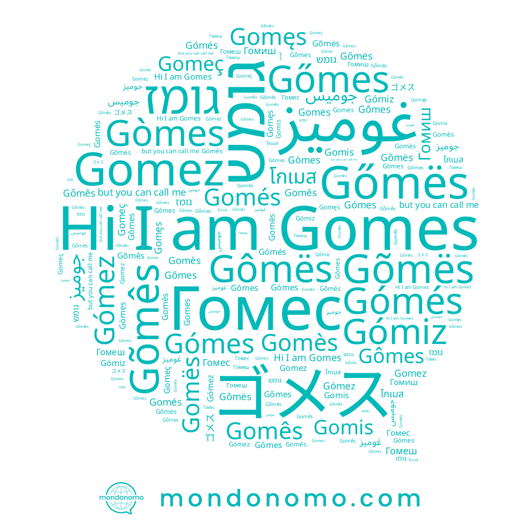 name Gomés, name Gômes, name Gomes, name Gòmes, name Gomez, name Gőmës, name Гомес, name Gómiz, name Gomês, name Gomeç, name Gómés, name Gômës, name Gomës, name Gomęs, name Gõmës, name Gómez, name Gómes, name Gőmes, name ゴメス, name Gomis, name גומז, name โกเมส, name גומש, name Gomès, name Гомеш, name Gõmês