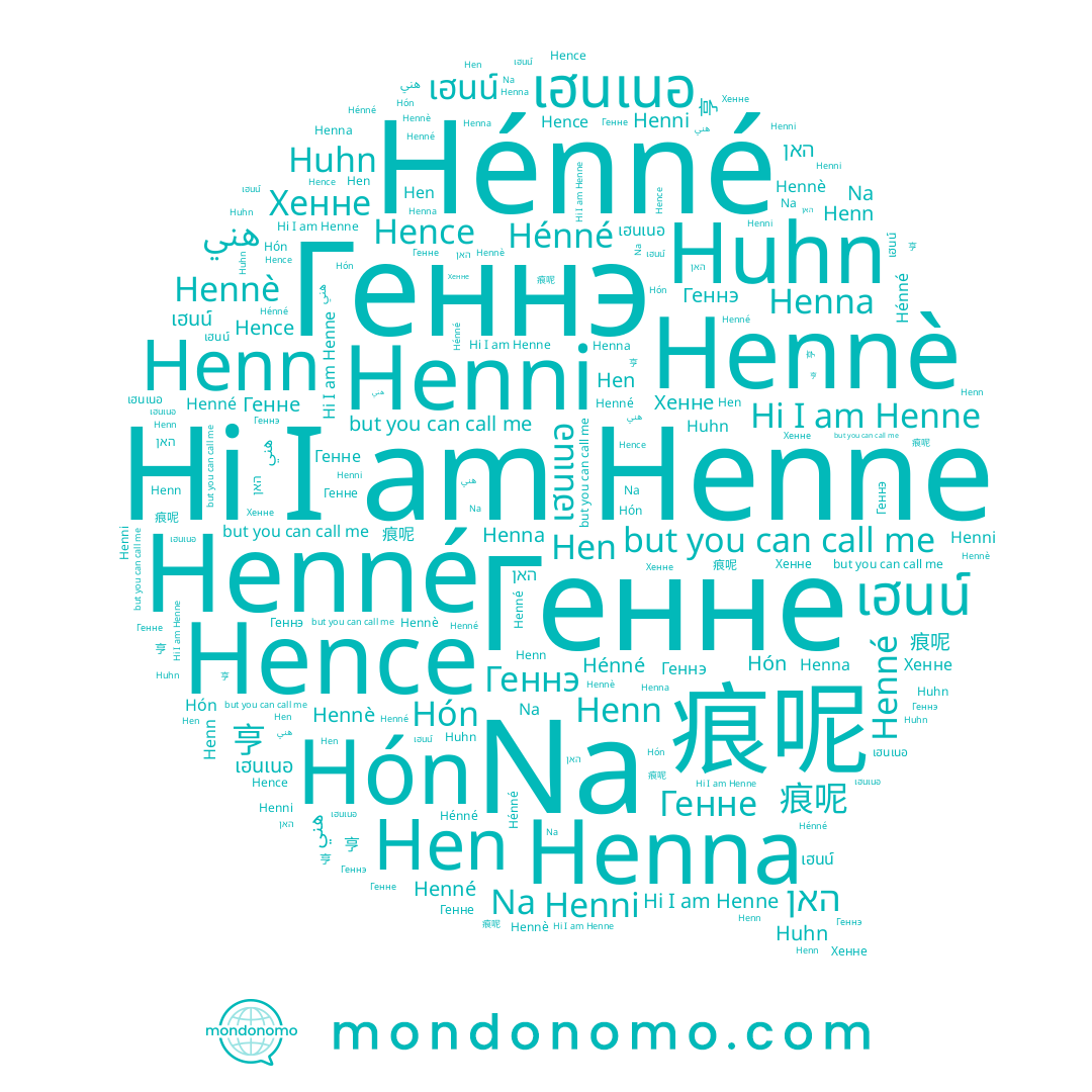 name Геннэ, name هني, name Huhn, name Na, name เฮนน์, name Henni, name 亨, name Hen, name 痕呢, name Henne, name Генне, name เฮนเนอ, name Hence, name האן, name Hennè, name Hón, name Hénné, name Хенне, name Henn, name Henné, name Henna