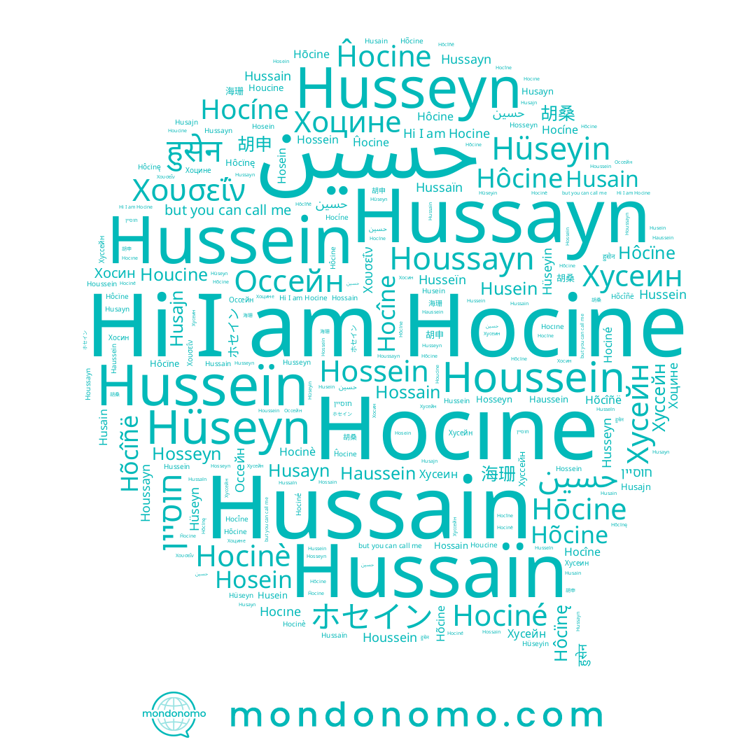 name Houcine, name Husajn, name 胡桑, name حسين, name חוסיין, name Hussain, name Hôcïnę, name Hocîne, name Hussayn, name Хусейн, name حسین, name Hocine, name Husseïn, name Хусеин, name Hôcine, name Hussein, name Хоцине, name 海珊, name Hociné, name Hossein, name Хуссейн, name Hossain, name Hüseyin, name Hōcine, name ホセイン, name Hocinè, name Hüseyn, name Husseyn, name Houssayn, name Houssein, name Hocıne, name Hõcine, name Ĥocine, name Hosein, name Husein, name Хосин, name Hôcïne, name हुसेन, name Hosseyn, name Haussein, name Husayn, name Hõcîñë, name 胡申, name Hocíne, name Оссейн, name Hussaïn, name Χουσεΐν, name Husain
