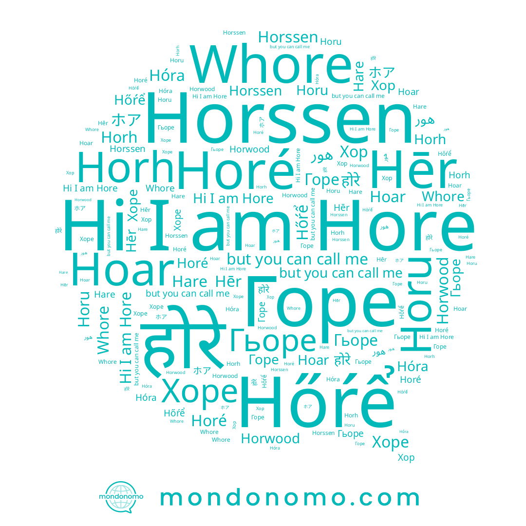 name Горе, name होरे, name Horssen, name Гьоре, name Hóra, name Horh, name Хоре, name Хор, name Horu, name Hoar, name Whore, name Hőŕể, name Horé, name Hēr, name Hare, name هور, name Hore, name Horwood, name ホア