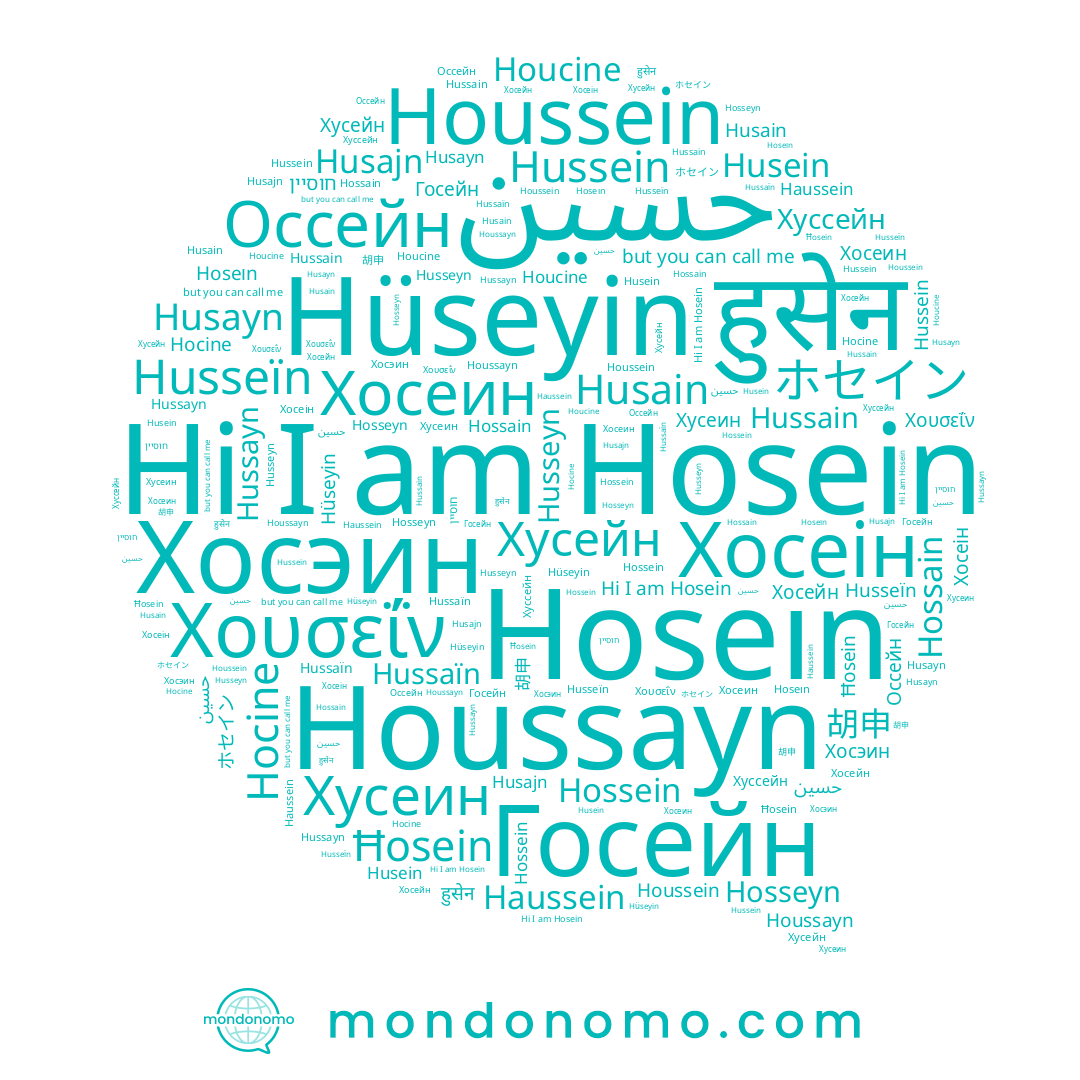 name Houcine, name Husajn, name حسين, name חוסיין, name Hussain, name Hussayn, name حسین, name Хусейн, name Hocine, name Husseïn, name Хусеин, name Hussein, name Hossein, name Хуссейн, name Хосэин, name Hossain, name Hüseyin, name ホセイン, name Husseyn, name Houssayn, name Houssein, name Хосеин, name Hoseın, name Hosein, name Госейн, name Husein, name Хосеін, name हुसेन, name Hosseyn, name Haussein, name Husayn, name 胡申, name Оссейн, name Хосейн, name Hussaïn, name Χουσεΐν, name Husain