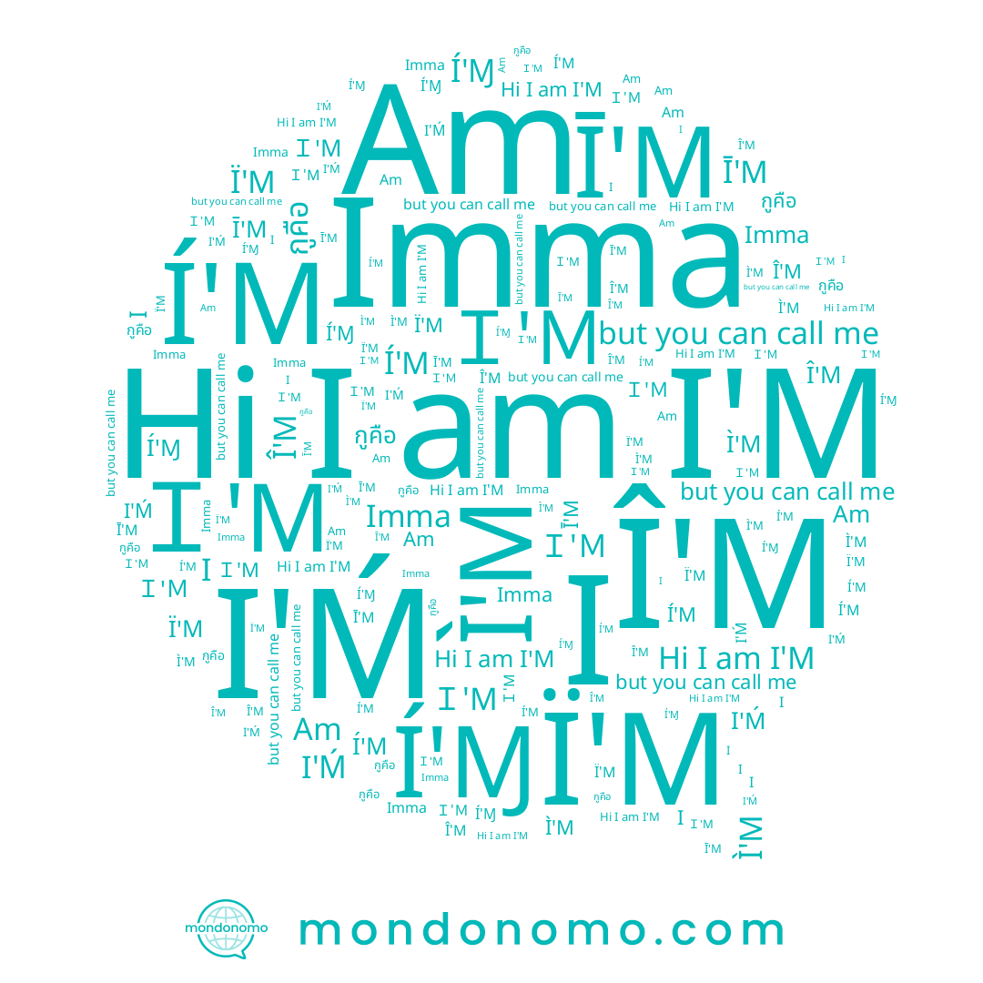 name I, name Ｉ'Ｍ, name Ｉ'M, name Ī'M, name Ì'M, name Î'M, name I'M, name Í'M, name I'Ḿ, name Ï'M, name Í'Ɱ, name Imma