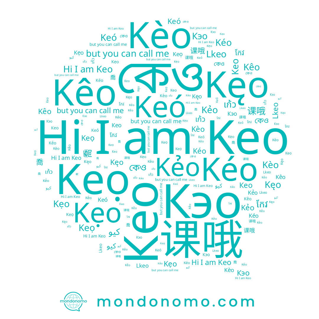 name เก้ว, name 喬, name កែវ, name কেও, name 课哦, name Keo, name Kèo, name Kęo, name كيو, name Kéo, name Keó, name Kẹo, name Кео, name Кэо, name Keọ, name Kẻo, name Kêo