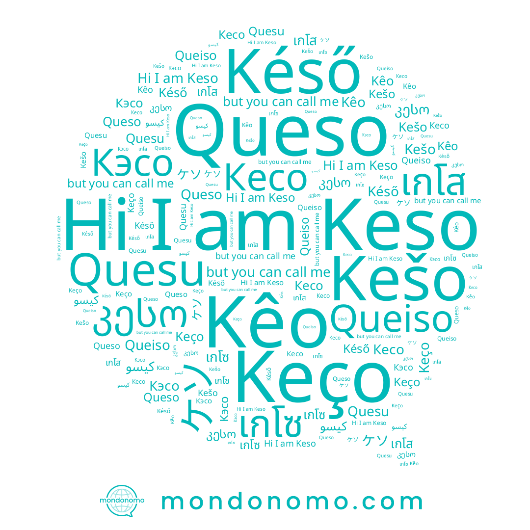 name Queso, name كيسو, name Keço, name Кесо, name Keso, name เกโส, name เกโซ, name Кэсо, name Queiso, name ケソ, name Késő, name Kešo, name Kêo, name Quesu