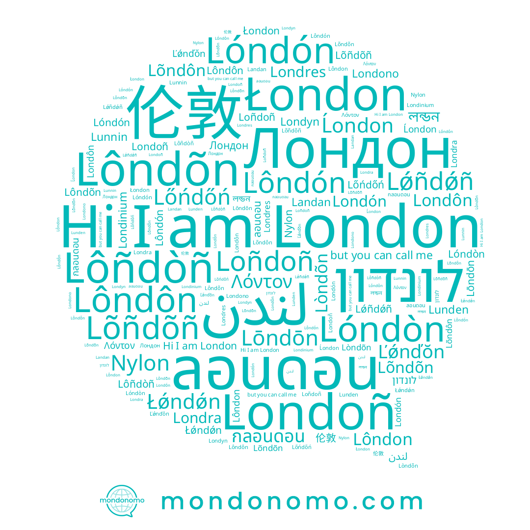 name Londoñ, name Ĺondon, name ลอนดอน, name Lōndōn, name Lõndõn, name Лондон, name Ľǿnďŏn, name Lunnin, name Lôndon, name Londres, name לונדון, name Łǿndǿn, name Landan, name Lóndón, name لندن, name Londyn, name Lőńdőń, name กลอนดอน, name Lóndòn, name Londra, name Loñdoñ, name Lõndôn, name Λόντον, name Lôndõn, name Londón, name Lǿñdǿñ, name Lôndón, name 伦敦, name Łondon, name লন্ডন, name Lòndõn, name Londono, name Lunden, name Londôn, name Lõñdõñ, name London, name Lôñdòñ, name Lôndôn