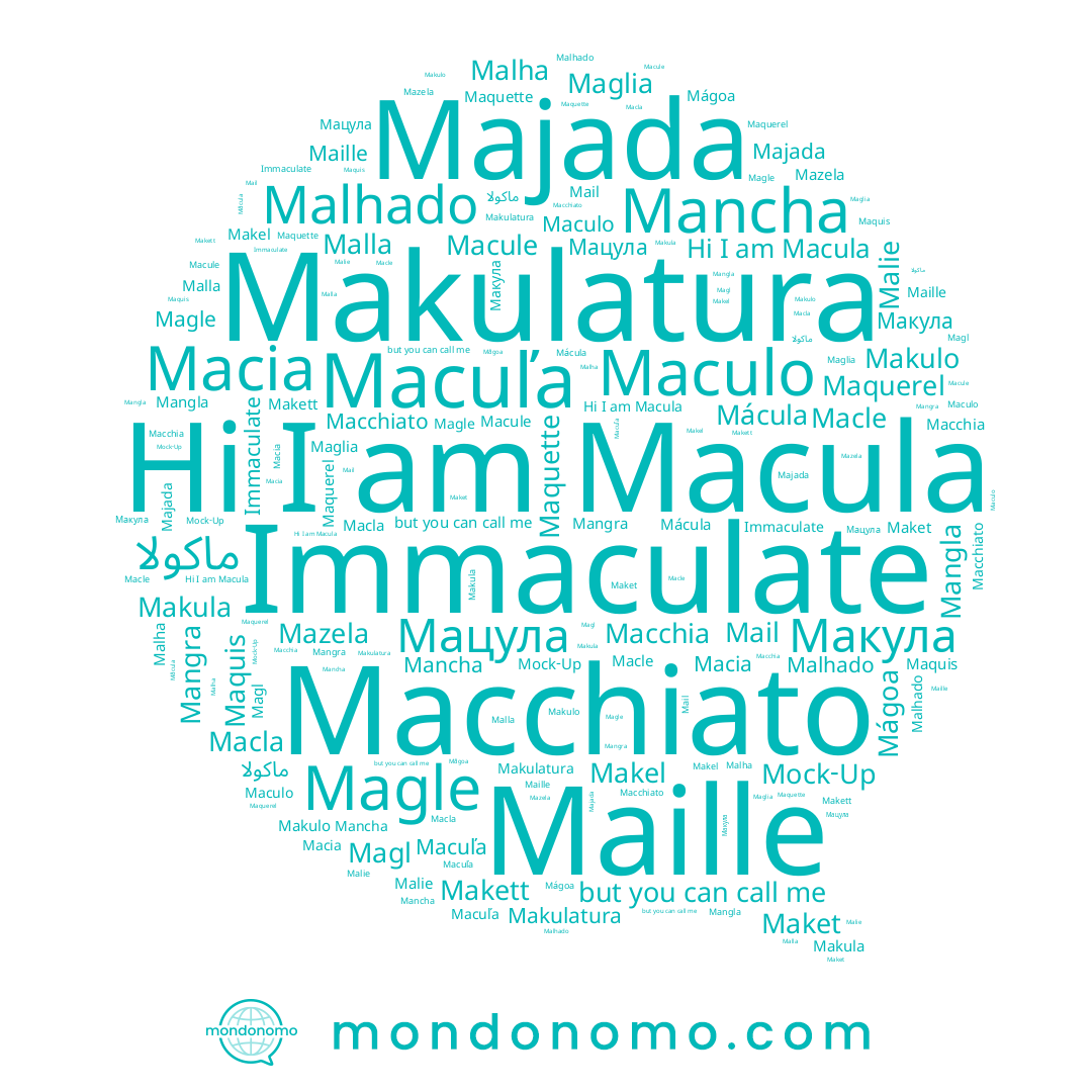 name Maket, name Maquerel, name Macule, name Mangra, name Maquis, name Malie, name Macla, name Macle, name Mácula, name Makulatura, name Majada, name Malha, name Makulo, name Mail, name Мацула, name Mazela, name Maille, name Macchia, name Maglia, name Macula, name Malla, name ماكولا, name Macuľa, name Maculo, name Magle, name Макула, name Mancha, name Mangla, name Immaculate, name Macia, name Makel, name Magl, name Makula, name Malhado
