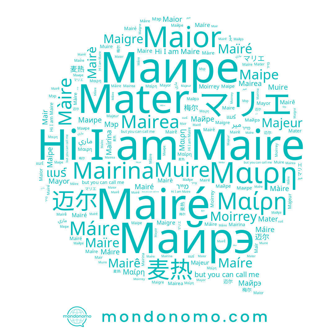 name Mair, name Maior, name Máire, name Мэр, name Mairè, name Máıre, name Майре, name Майрэ, name Maigre, name Muire, name Maíre, name Маіре, name マリエ, name Maïré, name Màire, name Mater, name Mayor, name Maïre, name Moirrey, name Majeur, name แมร์, name מייר, name Mairé, name Mairea, name 麦热, name Mairina, name 迈尔, name Μαίρη, name Маире, name ماري, name Maire, name 梅尔, name Mairê