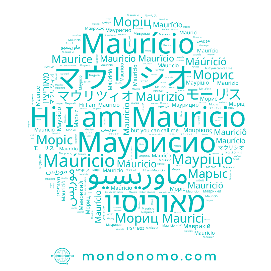 name Мориц, name موريس, name Марыс, name Моріц, name Maurici, name モーリス, name Maurïcio, name Maurício, name Maurizio, name Maurìcio, name מאוריסיו, name Máuricio, name Maurícìo, name Maurició, name Маурицио, name موریس, name Maurïcïo, name Mauricío, name Мауріціо, name マウリツィオ, name Maurícío, name Mauriciô, name Маврикій, name Маврикий, name Μαυρίκιος, name Maurice, name Морис, name Моріс, name Mauricio, name Маурісіо, name Маурисио, name Máúrícíó, name מאוריציו, name マウリシオ, name Maúricio