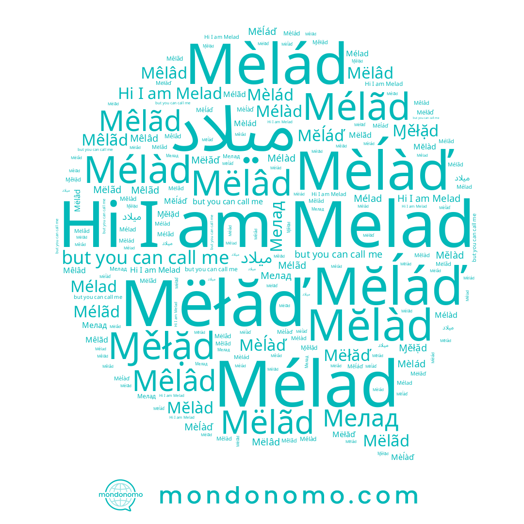 name Mélãd, name Mëłăď, name Mĕĺáď, name Мелад, name Mêlãd, name ميلاد, name Mëlãd, name Mèlád, name Ɱěłặd, name Mélàd, name Mèĺàď, name Mĕlàd, name Mélad, name Mêlâd, name Melad, name Mëlâd