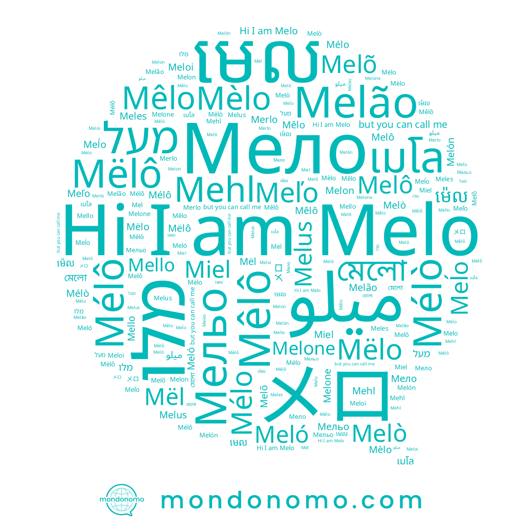 name Melão, name Meĺo, name ម៉េល, name Melon, name Mehl, name Meloi, name Melus, name Merlo, name Mël, name מלו, name Meľo, name Mélô, name Mëlo, name ميلو, name Miel, name Melò, name เมโล, name Mêlô, name Meles, name Melón, name Melone, name មេល, name Mélo, name Melõ, name Mëlô, name Meló, name Mélò, name মেলো, name Melô, name Мело, name Мельо, name Mêlo, name メロ, name Melo, name Mèlo