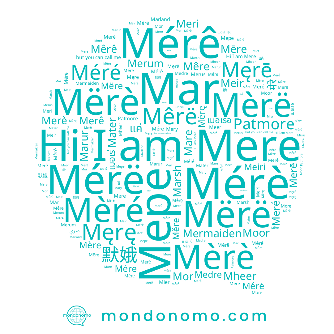 name Mërè, name Merê, name Mêrë, name Mermaiden, name Mëre, name Mére, name Merè, name Mier, name Mere, name ميري, name Mary, name Mēre, name Méré, name Mêre, name เมอเรอ, name Medre, name Mérë, name Mérê, name 默娥, name Mar, name Mèrë, name Mérè, name Měre, name Mérė, name Mheer, name Marsh, name Męrę, name เมอเร่, name Mater, name Merum, name Patmore, name Merē, name Mèrè, name Meiri, name Moor, name Męrē, name Mêrê, name Meer, name Мере, name Mèré, name Mère, name Mor, name Marland, name Meir, name Meré, name Mare, name แค่, name Meri, name मेरे, name Mërë, name Mèrę, name Marur