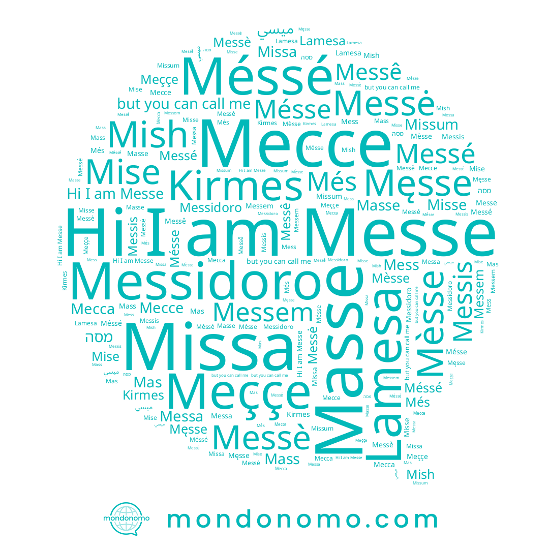 name Misse, name Messė, name Més, name Missum, name Mèsse, name Mas, name Messe, name Messè, name Мессе, name Mise, name Masse, name Messê, name Messé, name Méssé, name Kirmes, name Missa, name Mésse, name Lamesa, name Meççe, name Messidoro, name Mess, name Mish, name Messem, name Mass, name Męsse, name מסה, name Месса, name Messa, name ميسي, name Messis