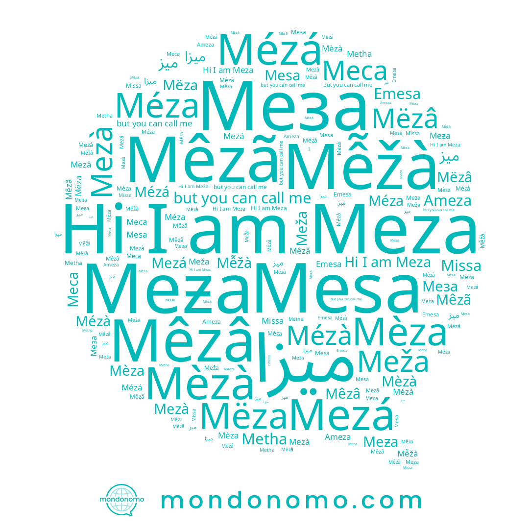 name Mesa, name Mèza, name Меса, name ميز, name Mezà, name ميزا, name Mëza, name Mézà, name Metha, name Meza, name Mễžà, name میز, name Méza, name Ameza, name Missa, name Mêzã, name Mêzâ, name Mézá, name Meƶa, name Меза, name Mëzâ, name Mèzà