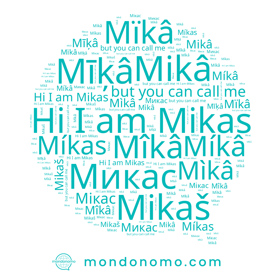 name Mìkâ, name Mikas, name Mîkâ, name Mïkâ, name Микас, name Mīķâ, name Мікас, name Mikaš, name Mikâ, name Míkâ, name Míkas