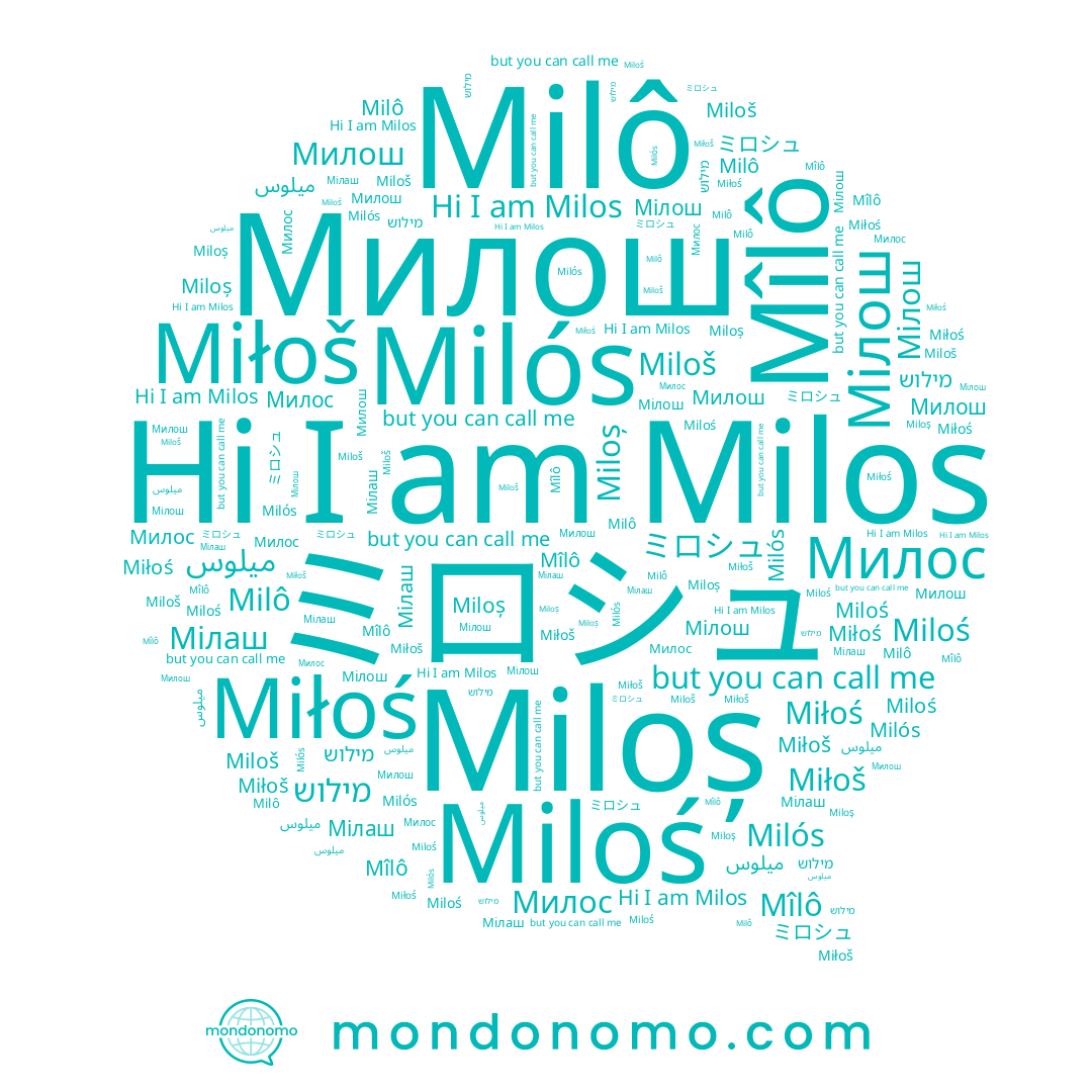 name Miloš, name Мілаш, name ميلوس, name מילוש, name Милос, name Милош, name Miloś, name Milos, name Milós, name Miłoš, name Мілош, name Miłoś, name Mîlô, name Miloș, name Milô