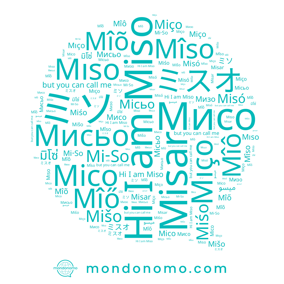 name Mîso, name Мисьо, name Місо, name 미소, name Miço, name Mîô, name Miso, name Mišo, name Мизо, name Мисо, name Miśo, name ミスオ, name Mi-So, name Місьо, name มิโซ่, name Mîõ, name ミソ, name Misó, name Mîő, name ميسو, name Mıso, name Mıço, name Misar