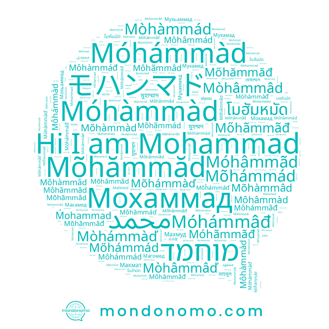 name Mohammad, name Mahamud, name Mòhammad, name מוחמד, name Mahometus, name Mohammađ, name Mohamedo, name Mohamud, name Mohàmmad, name Mehmedi, name Mohamed, name Mohammaɖ, name Mehmood, name Mohmed, name Mahmoodi, name Muhamed, name محمد, name Muhamad, name Mohàmmàd, name Мохаммад, name Moĥammad, name Mahmûd, name Mohámmád, name Mohámmàd, name Muhammed, name Muhumed, name Mohammadi, name Mohâmmãd, name Moĥammăd, name Muhàmmad, name Maḥmūd, name Mehmet, name Mahmood, name Mahamed, name Mohamoud, name Mahmod, name M'Hamed, name Mohámmad, name Muḥammad, name Mohamad, name Mohammàd, name Mohàmmád, name Mohãmmãd, name Mohammed, name Maometto, name Mohâmmâd, name Moħammad, name Muhammad, name Mahmoud, name Mohammâd, name Mohammád, name Maxamed, name Mohammaď, name Mahmud