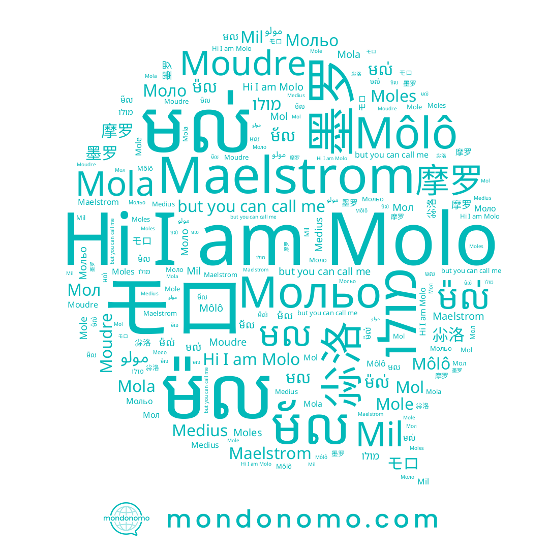 name ម៉ល់, name モロ, name ម៉ល, name Mol, name Môlô, name Molo, name 摩罗, name Moles, name 尛洛, name مولو, name 墨罗, name Mil, name មល់, name មល, name ម័ល, name Moudre, name Mole, name Моло, name Mola, name מולו, name Мольо