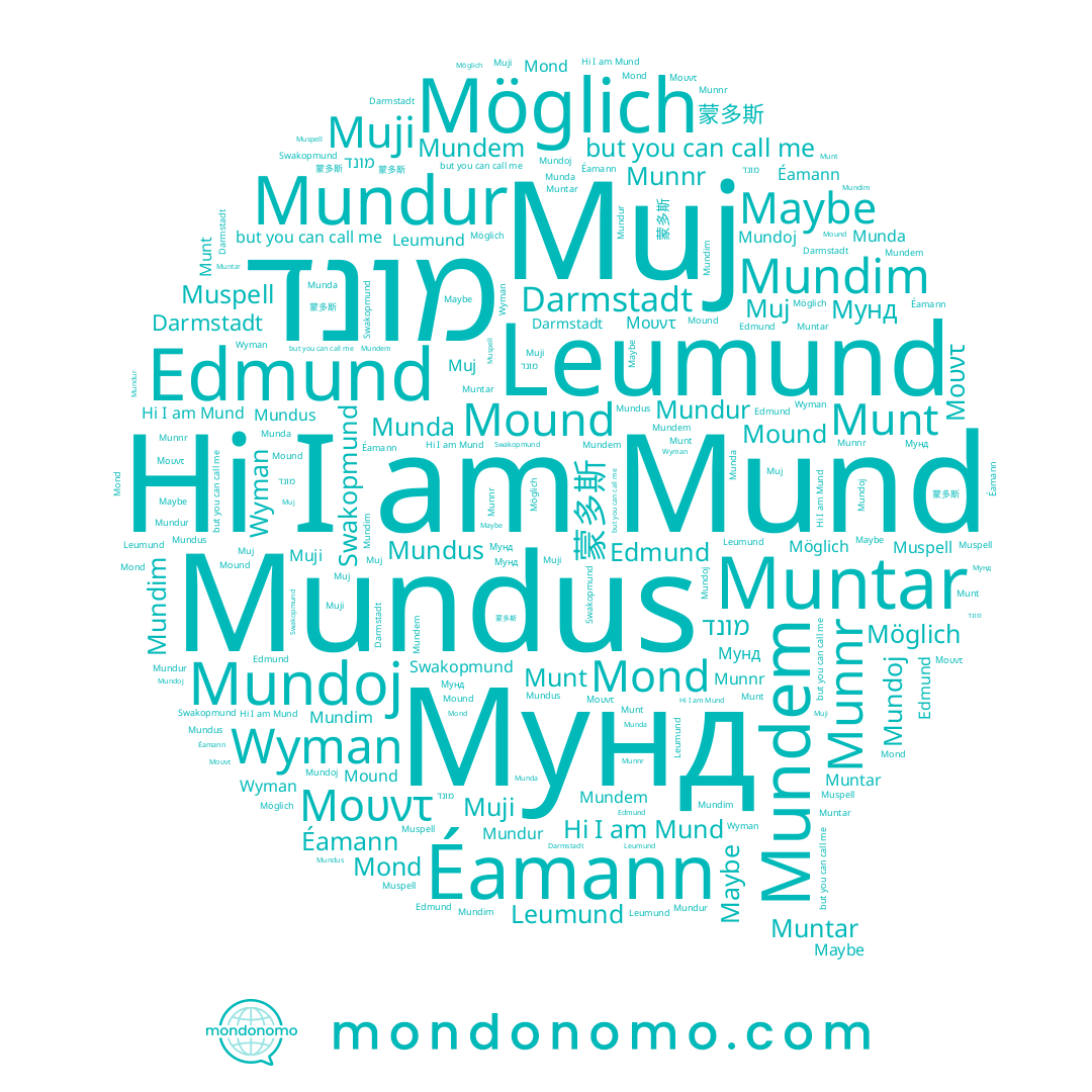 name Leumund, name Mund, name Darmstadt, name Muji, name Munda, name Edmund, name Muntar, name מונד, name Mundoj, name Munnr, name Mound, name Mundur, name 蒙多斯, name Éamann, name Mundem, name Muj, name Maybe, name Wyman, name Μουντ, name Möglich, name Мунд, name Mond, name Mundim, name Munt, name Mundus