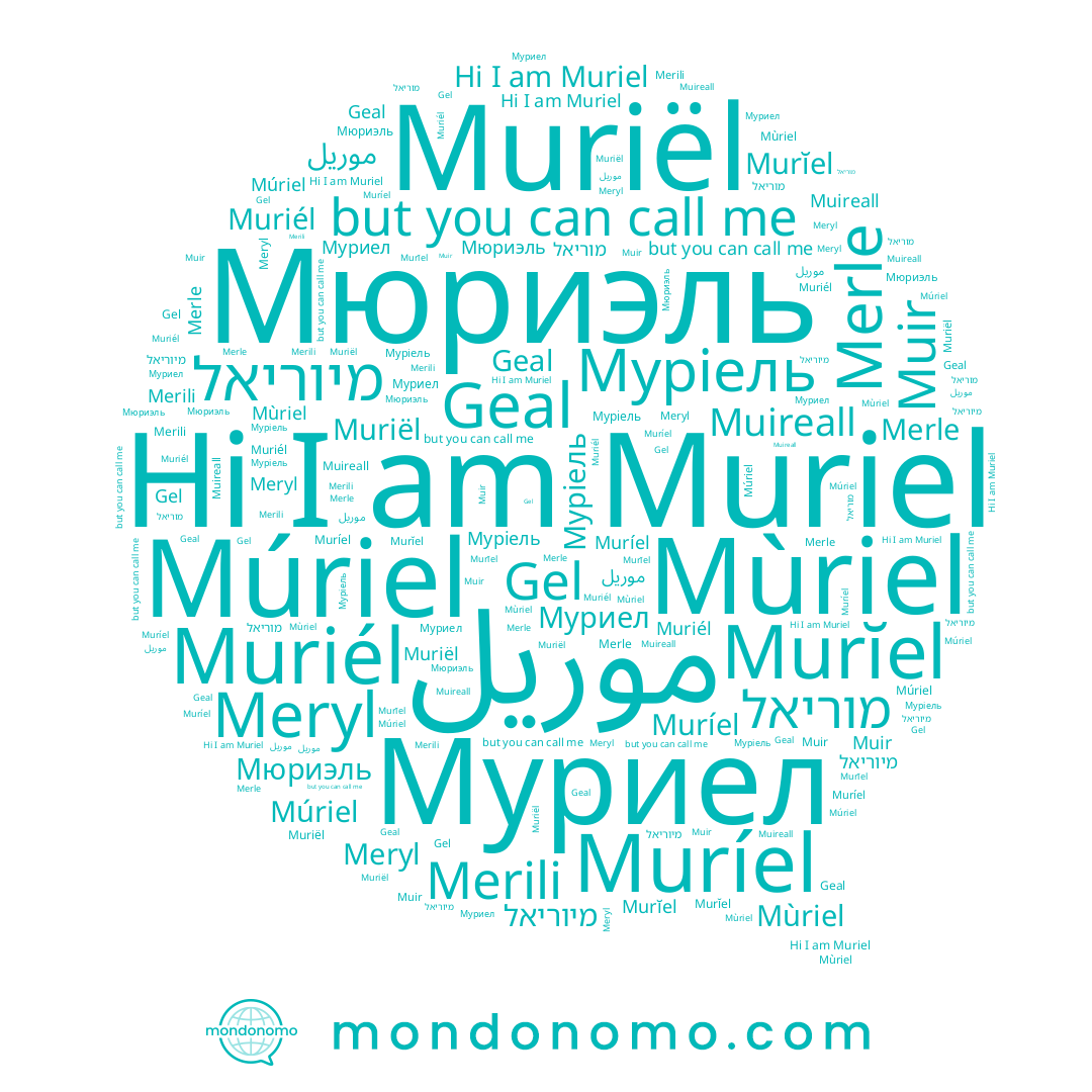 name Merle, name Múriel, name Muríel, name Merili, name Muriël, name Муріель, name Gel, name Murĭel, name Мюриэль, name Muir, name Geal, name Муриел, name Muireall, name Muriél, name Muriel, name מוריאל, name Mùriel, name Meryl