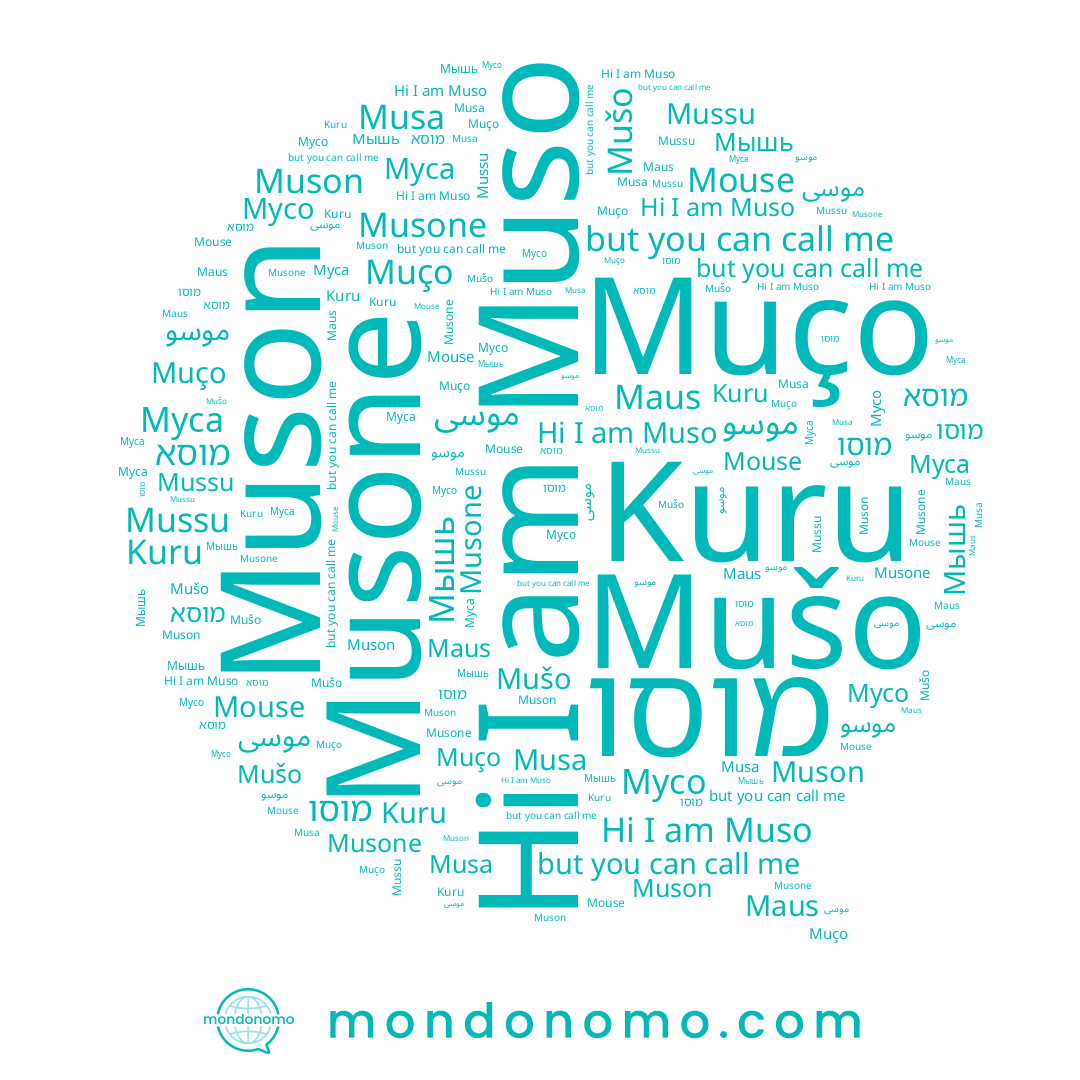 name Muso, name Mušo, name Mouse, name מוסו, name Maus, name موسى, name Муса, name Мусо, name Kuru, name Muço, name מוסא, name موسو, name Musa, name Muson, name มูซอ, name Мышь, name Musone, name Mussu