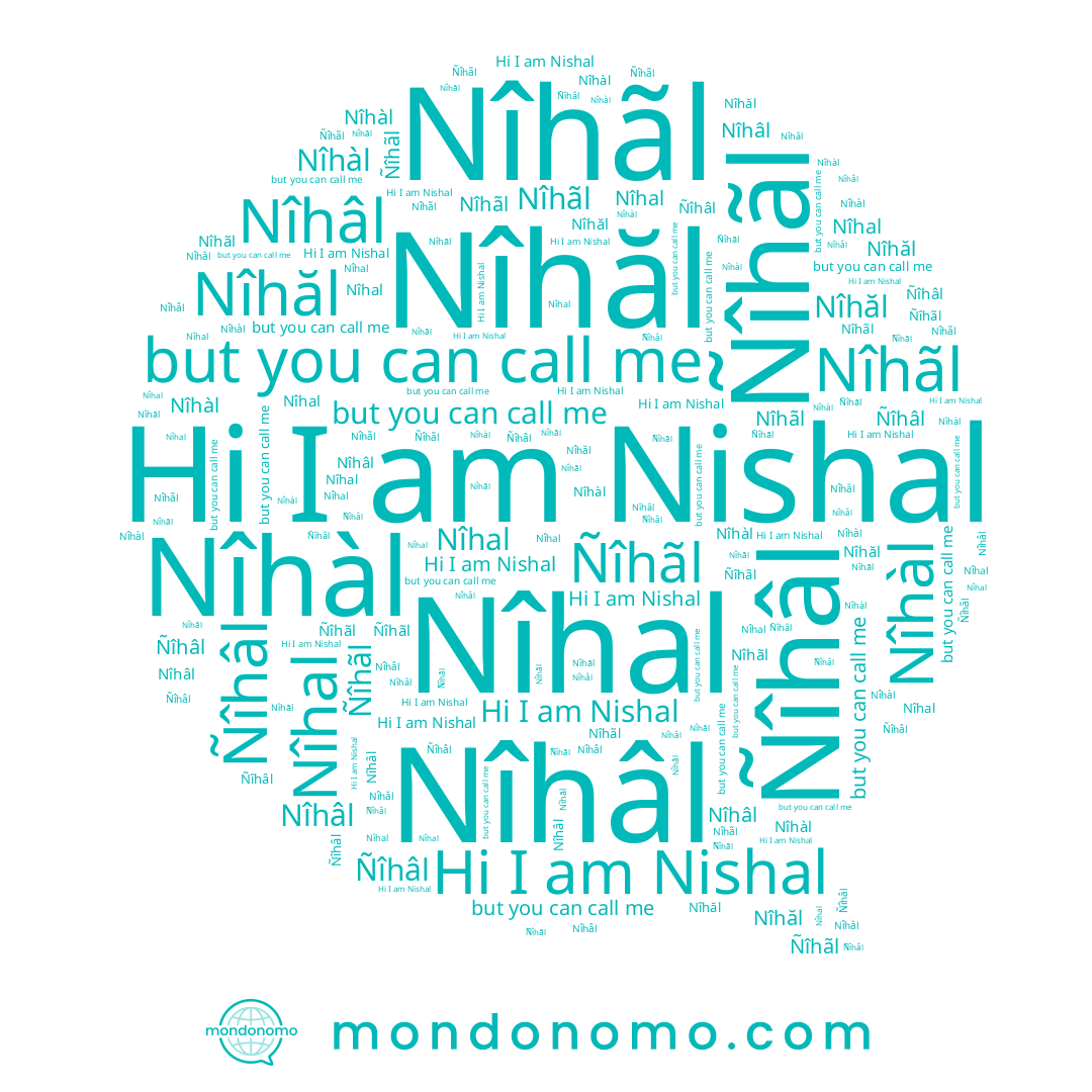 name Nîhăl, name Nîhâl, name Nîhal, name Ñîhâl, name Nishal, name Nîhàl, name Nîhãl, name Ñîhãl