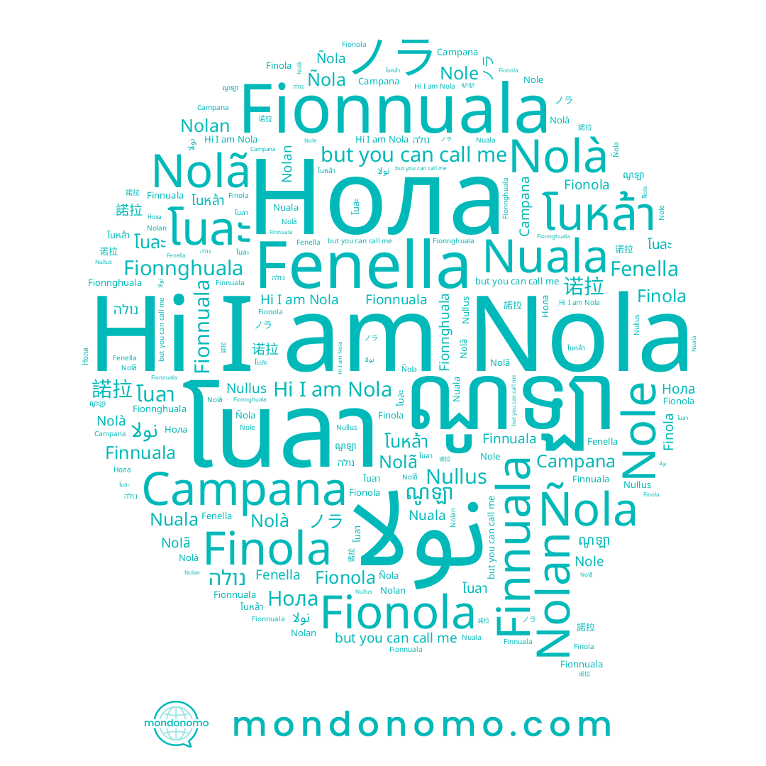 name 諾拉, name Campana, name 诺拉, name โนหล้า, name Fenella, name נולה, name ノラ, name Nola, name Нола, name Finnuala, name Ñola, name Fionnghuala, name Nolan, name Nolà, name Fionola, name ណូឡា, name โนลา, name Nuala, name Finola, name نولا, name โนละ, name Nole, name Nolã, name Fionnuala