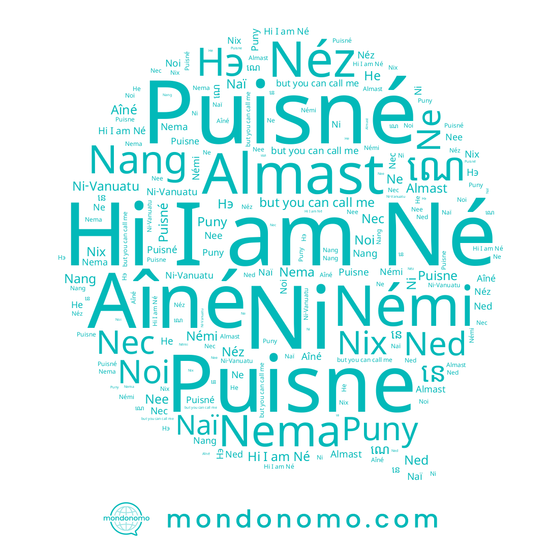 name Nema, name Не, name Némi, name Almast, name Ni, name នេ, name Nee, name Né, name Nang, name Nix, name ណេ, name Ned, name Puny, name Néz, name Нэ, name Ne, name Naï, name Aîné, name Puisné, name Noi, name Puisne